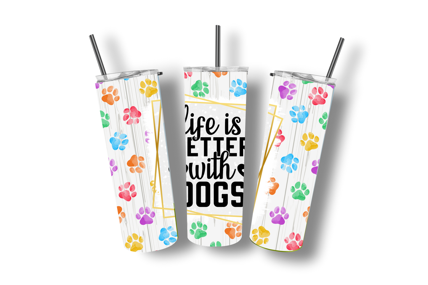 Life is Better With Dogs - Stainless Steel Straight Skinny Tumblers